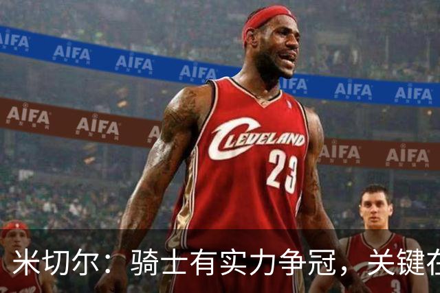 米切尔：骑士有实力争冠，关键在于总结经验教训